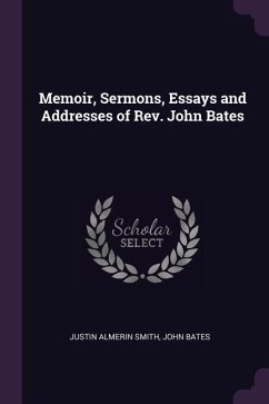Memoir, Sermons, Essays and Addresses of Rev. John Bates