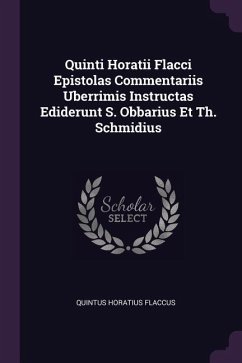 Quinti Horatii Flacci Epistolas Commentariis Uberrimis Instructas Ediderunt S. Obbarius Et Th. Schmidius - Flaccus, Quintus Horatius