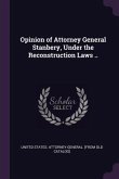 Opinion of Attorney General Stanbery, Under the Reconstruction Laws ..