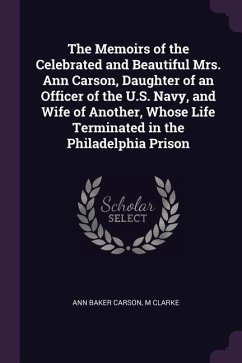 The Memoirs of the Celebrated and Beautiful Mrs. Ann Carson, Daughter of an Officer of the U.S. Navy, and Wife of Another, Whose Life Terminated in th