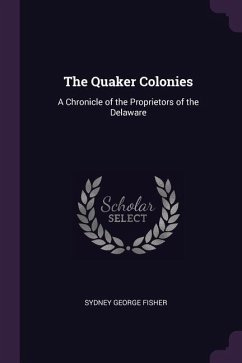 The Quaker Colonies: A Chronicle of the Proprietors of the Delaware