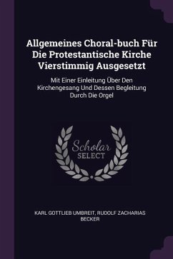 Allgemeines Choral-buch Für Die Protestantische Kirche Vierstimmig Ausgesetzt