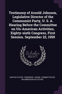 Testimony of Arnold Johnson, Legislative Director of the Communist Party, U. S. A. Hearing Before the Committee on Un-American Activities, Eighty-sixth Congress, First Session. September 22, 1959