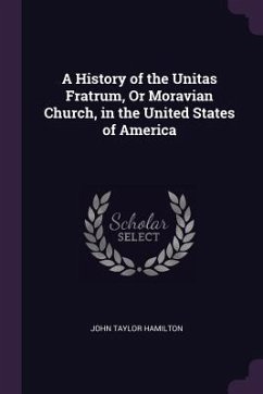 A History of the Unitas Fratrum, Or Moravian Church, in the United States of America - Hamilton, John Taylor