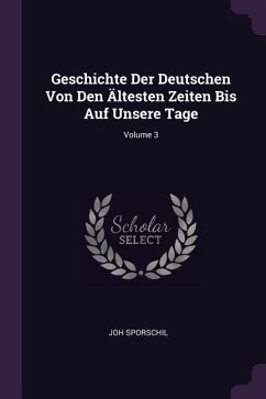 Geschichte Der Deutschen Von Den Ältesten Zeiten Bis Auf Unsere Tage; Volume 3