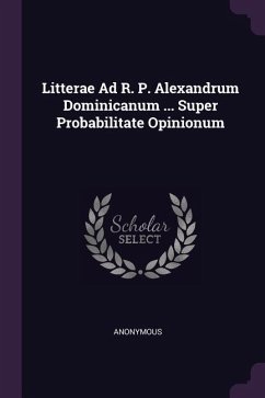 Litterae Ad R. P. Alexandrum Dominicanum ... Super Probabilitate Opinionum