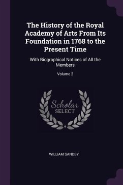The History of the Royal Academy of Arts From Its Foundation in 1768 to the Present Time
