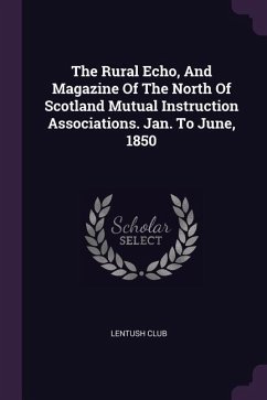 The Rural Echo, And Magazine Of The North Of Scotland Mutual Instruction Associations. Jan. To June, 1850 - Club, Lentush