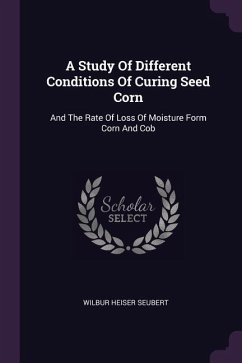 A Study Of Different Conditions Of Curing Seed Corn - Seubert, Wilbur Heiser