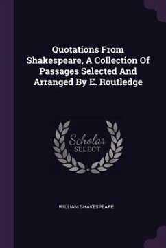 Quotations From Shakespeare, A Collection Of Passages Selected And Arranged By E. Routledge - Shakespeare, William