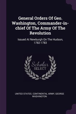 General Orders Of Geo. Washington, Commander-in-chief Of The Army Of The Revolution