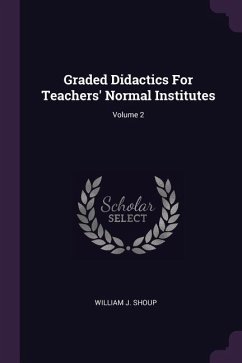 Graded Didactics For Teachers' Normal Institutes; Volume 2 - Shoup, William J