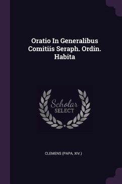 Oratio In Generalibus Comitiis Seraph. Ordin. Habita - Xiv, Clemens (Papa