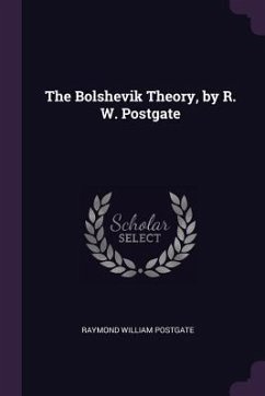The Bolshevik Theory, by R. W. Postgate - Postgate, Raymond William