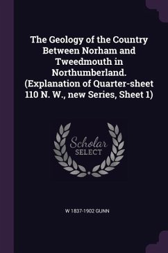 The Geology of the Country Between Norham and Tweedmouth in Northumberland. (Explanation of Quarter-sheet 110 N. W., new Series, Sheet 1)