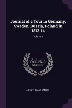 Journal of a Tour in Germany, Sweden, Russia, Poland in 1813-14; Volume 2 - James, John Thomas