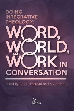 Doing Integrative Theology - Habets, Myk; Halstead, Phil