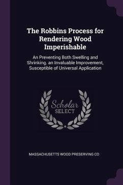 The Robbins Process for Rendering Wood Imperishable