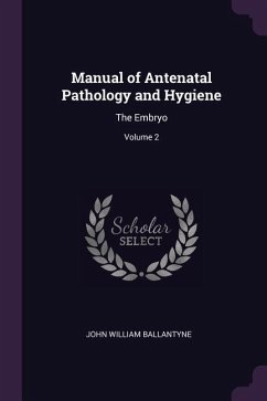 Manual of Antenatal Pathology and Hygiene - Ballantyne, John William