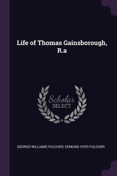 Life of Thomas Gainsborough, R.a - Fulcher, George Williams; Fulcher, Edmund Syer