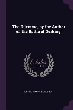 The Dilemma, by the Author of 'the Battle of Dorking' - Chesney, George Tomkyns