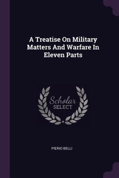A Treatise On Military Matters And Warfare In Eleven Parts - Belli, Pierio