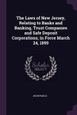 The Laws of New Jersey, Relating to Banks and Banking, Trust Companies and Safe Deposit Corporations, in Force March 24, 1899