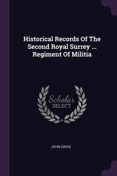 Historical Records Of The Second Royal Surrey ... Regiment Of Militia - Davis, John