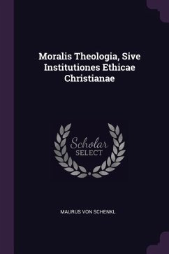 Moralis Theologia, Sive Institutiones Ethicae Christianae - Schenkl, Maurus Von