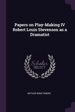 Papers on Play-Making IV Robert Louis Stevenson as a Dramatist - Pinero, Arthur Wing