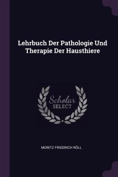 Lehrbuch Der Pathologie Und Therapie Der Hausthiere - Röll, Moritz Friedrich