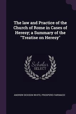 The law and Practice of the Church of Rome in Cases of Heresy; a Summary of the The law and Practice of the Church of Rome in Cases of Heresy; a Summary of the