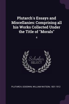Plutarch's Essays and Miscellanies - Plutarch, Plutarch; Ll D