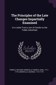 The Principles of the Late Changes Impartially Examined - Temple, Richard Grenville-Temple; Grenville, George