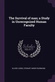 The Survival of man; a Study in Unrecognized Human Faculty
