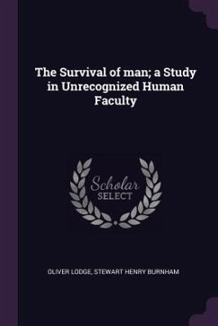 The Survival of man; a Study in Unrecognized Human Faculty - Lodge, Oliver; Burnham, Stewart Henry
