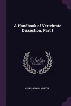 A Handbook of Vertebrate Dissection, Part 1 - Martin, Henry Newell