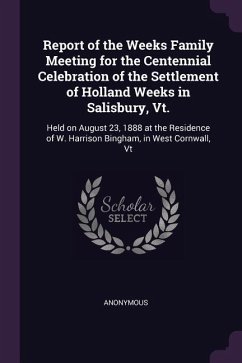 Report of the Weeks Family Meeting for the Centennial Celebration of the Settlement of Holland Weeks in Salisbury, Vt.