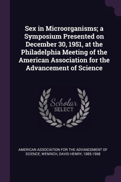 Sex in Microorganisms; a Symposium Presented on December 30, 1951, at the Philadelphia Meeting of the American Association for the Advancement of Science - Wenrich, David Henry