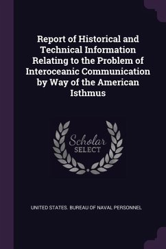 Report of Historical and Technical Information Relating to the Problem of Interoceanic Communication by Way of the American Isthmus