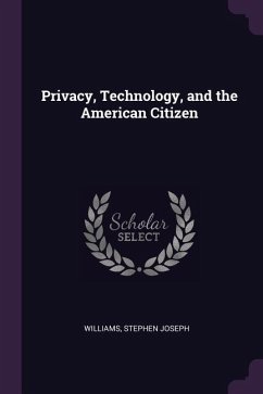 Privacy, Technology, and the American Citizen - Williams, Stephen Joseph