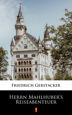 Herrn Mahlhuber’s Reiseabenteuer (eBook, ePUB) - Gerstäcker, Friedrich