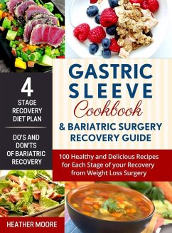 Gastric Sleeve Cookbook & Bariatric Surgery Recovery Guide: 100 Healthy and Delicious Recipes for Each Stage of your Recovery from Weight Loss Surgery (eBook, ePUB) - Moore, Heather