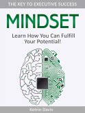 Mindset: The Key to Executive Success. Learn How You Can Fulfill Your Potential! (eBook, ePUB)
