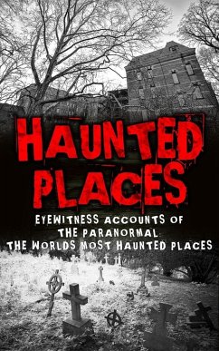 Cover Haunted Places: Eyewitness Accounts Of The Paranormal: The Worlds Most Haunted Places (eBook, ePUB)