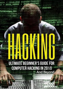 Hacking: Ultimate Beginner's Guide for Computer Hacking in 2018 and Beyond (eBook, ePUB) - Jackson, Dexter