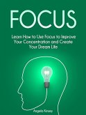 Focus: Learn How to Use Focus to Improve Your Concentration and Create Your Dream Life (eBook, ePUB)