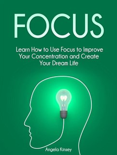 Focus: Learn How to Use Focus to Improve Your Concentration and Create Your Dream Life (eBook, ePUB) - Kinsey, Angela