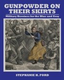 Gunpowder on Their Skirts: Military Heroines for the Blue and Gray