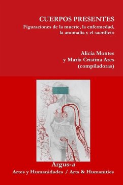 CUERPOS PRESENTES. Figuraciones de la muerte, la enfermedad, la anomalía y el sacrificio - Montes, Alicia; Ares, María Cristina